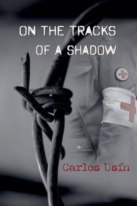 "ON THE TRACKS OF A SHADOW","Carlos Usín"; im Hintergrund Stacheldraht und ein Arm mit Rotkreuz-Armbinde.