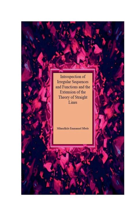 Titel: "Introspection of Irregular Sequences and Functions and the Extension of the Theory of Straight Lines" von Mfanufikile Emmanuel Mbele. Umrandet von einem facettenreichen, violett-roten Hintergrund.