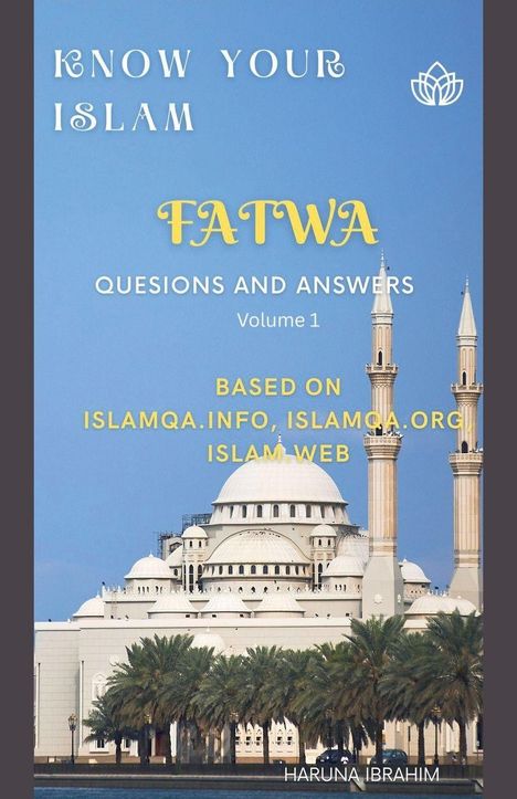 "Know Your Islam: Fatwa Questions and Answers Volume 1. Based on islamqa.info, islamqa.org, Islam Web. Haruna Ibrahim." Im Hintergrund eine Moschee.