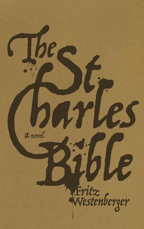 Der Text "The St. Charles Bible, a novel, Fritz Westenberger" ist in künstlerischer, gefleckter Schrift auf braunem Hintergrund.
