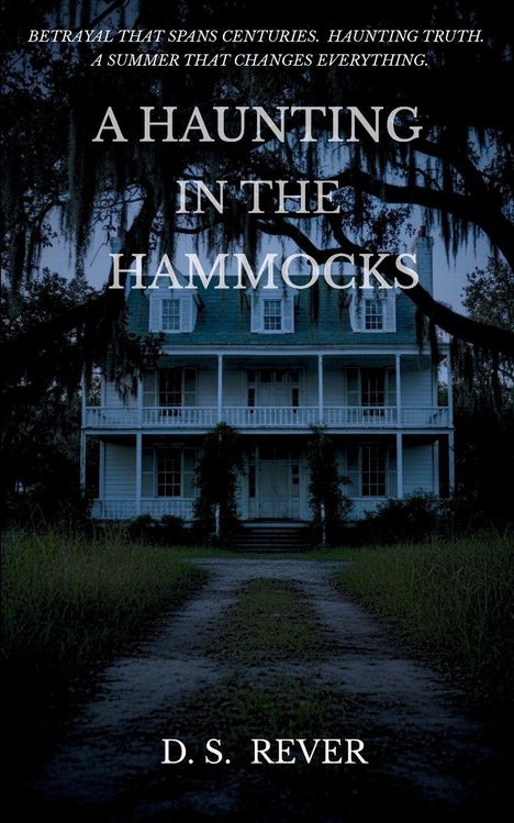 "Betrayal that spans centuries. Haunting truth. A summer that changes everything. A Haunting in the Hammocks. D.S. Rever." Ein dunkles, altes Haus vor Bäumen.