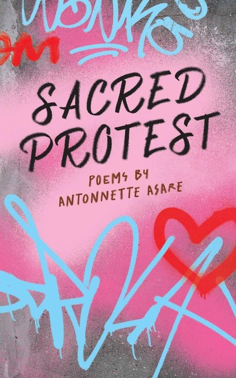 "Sacred Protest", "Poems by Antonette Asare". Bunte Graffiti-Schrift auf pinkem Hintergrund, Herzsymbol in rot.