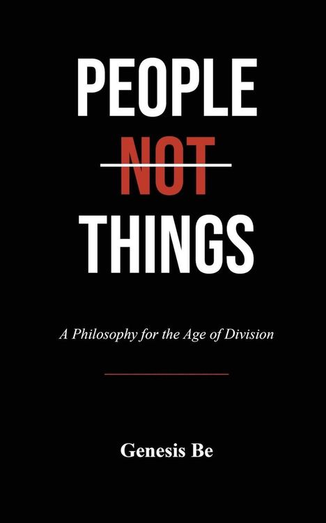 "PEOPLE NOT THINGS" mit "NOT" in Rot. Darunter: "A Philosophy for the Age of Division". Unten: "Genesis Be". Schwarzer Hintergrund.