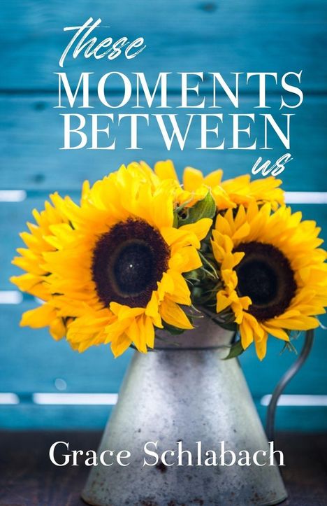 "These Moments Between Us" und "Grace Schlabach". Sonnenblumen in einer Vase vor blauem Hintergrund.