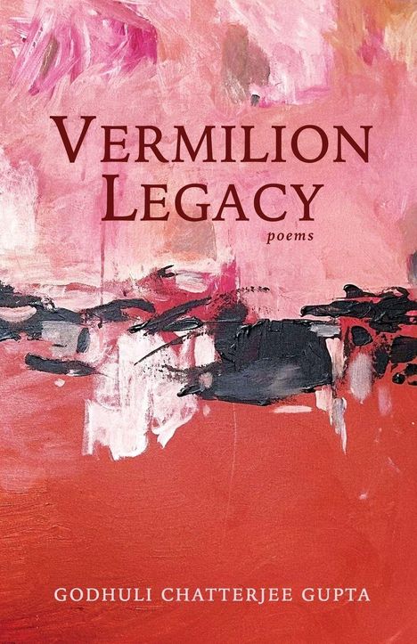 „Vermilion Legacy: poems“ steht oben auf einer abstrakten Malerei in Rot- und Pinktönen. Unten steht „Godhuli Chatterjee Gupta“.