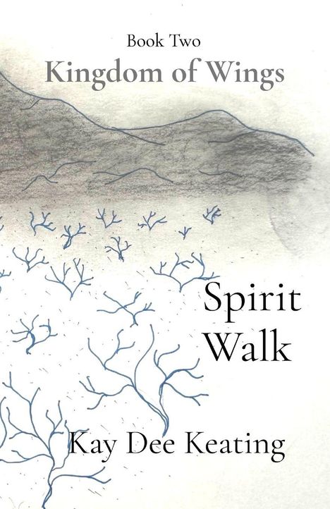 "Book Two: Kingdom of Wings. Spirit Walk. Kay Dee Keating." Oben ein grauer Hügel, unten blaue Zweige.