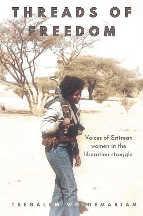 "Threads of Freedom" oben, darunter "Voices of Eritrean women in the liberation struggle". Eine Frau mit Waffe und Bäumen.