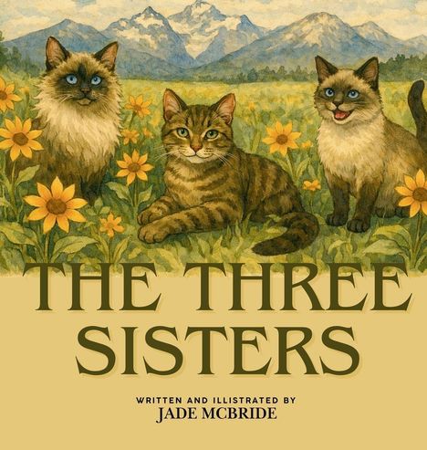„THE THREE SISTERS“  und „WRITTEN AND ILLUSTRATED BY JADE MCBRIDE“. Drei Katzen in einer Blumenwiese mit Bergen im Hintergrund.