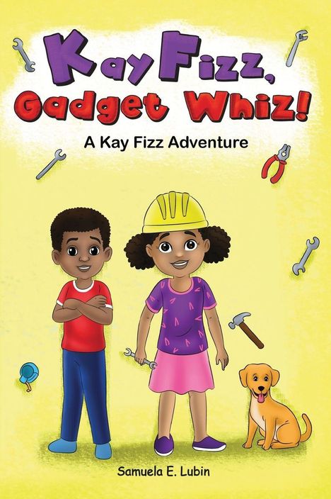„Kay Fizz, Gadget Whiz! A Kay Fizz Adventure“ von Samuela E. Lubin. Zwei Kinder, Werkzeug und ein Hund. Illustrativ.