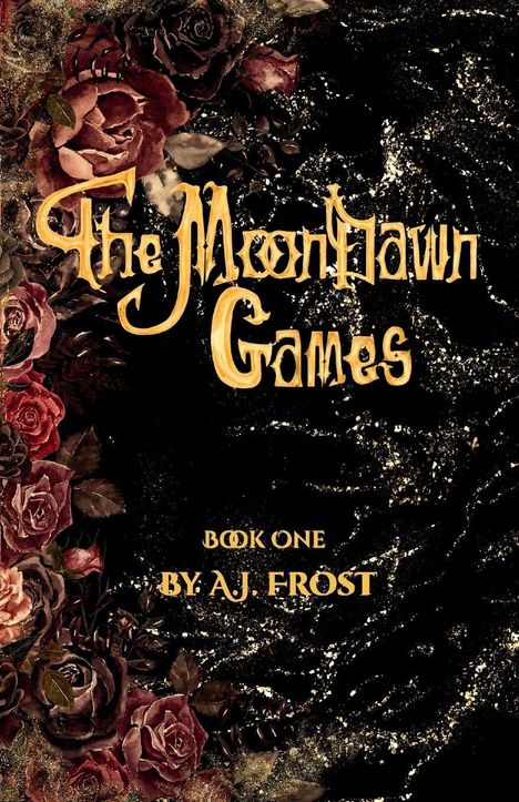 "The Moondawn Games. Book One by A.J. Frost." Goldene Schrift auf dunklem Hintergrund mit Rosen und goldenen Glitzereffekten.