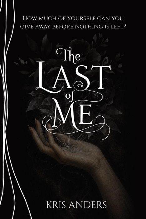 Text: „How much of yourself can you give away before nothing is left? The Last of Me. Kris Anders.“ Illustration: Eine Hand.
