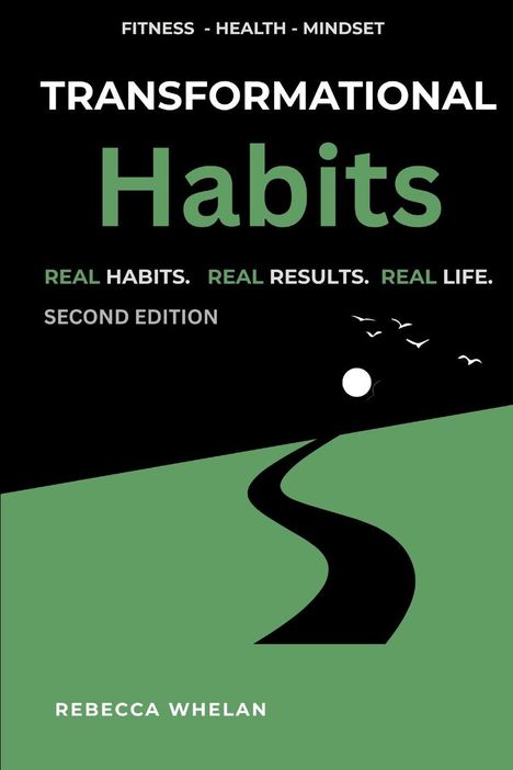 TRANSFORMATIONAL Habits. REAL HABITS. REAL RESULTS. REAL LIFE. Second Edition. Fitness, Health, Mindset. Autor: Rebecca Whelan. Illustration zeigt einen gewundenen Weg auf grünem Hintergrund.