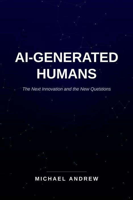 „AI-GENERATED HUMANS: The Next Innovation and the New Questions“ von Michael Andrew. Dunkler Hintergrund mit Linien.