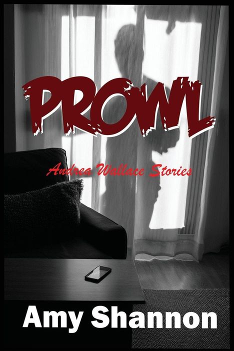 Texte: "PROWL", "Andrea Wallace Stories", "Amy Shannon". Silhouette hinter einem Vorhang, Sofa und Tisch mit Handy davor.