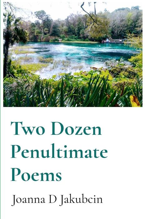 "Two Dozen Penultimate Poems, Joanna D Jakubcin." Ein klarer See mit bewaldeten Ufern und grüner Vegetation.