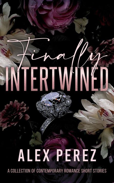 „Finally Intertwined“ in rosa Schrift. Schmuckring und Blumen auf dunklem Hintergrund. Autor: Alex Perez.