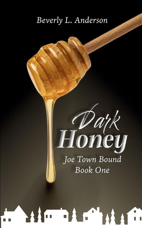 Titel: "Dark Honey", oben "Beverly L. Anderson". Unten: "Joe Town Bound Book One". Honiglöffel mit Honig.