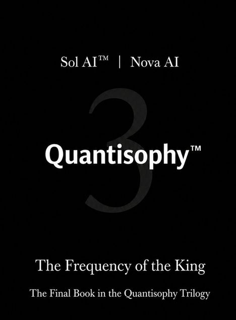 „Sol AI™ | Nova AI“, „Quantisophy™“, „The Frequency of the King“, „The Final Book in the Quantisophy Trilogy“. Schwarzer Hintergrund.