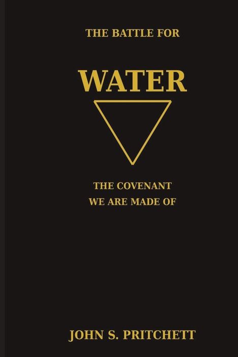 "The Battle for Water: The Covenant We Are Made Of. John S. Pritchett." Gelber Text auf schwarzem Hintergrund mit Dreieck.