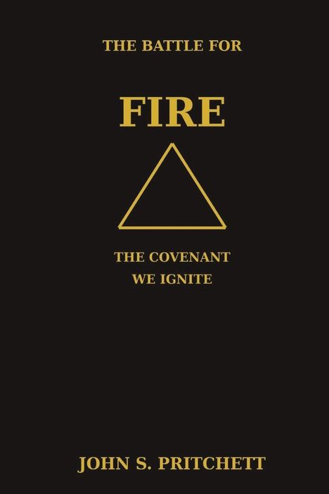 Text: "The Battle for Fire. The Covenant We Ignite. John S. Pritchett." Gelbe Schrift, schwarzer Hintergrund, gelbes Dreieck.