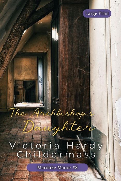 Text: "Large Print", "The Archbishop's Daughter", "Victoria Hardy Childermass", "Marduke Manor #8".  

Eine alte, verlassene Dachstube.