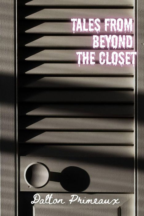 "Tales from Beyond the Closet" in rosa Gruselschrift auf dunklen Lamellen; unten "Dalton Primeaux" in Schreibschrift.