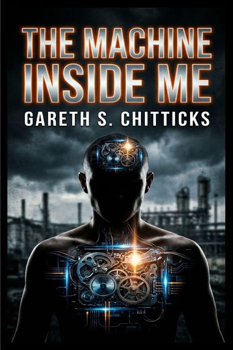 Text: "THE MACHINE INSIDE ME" und "GARETH S. CHITTICKS". Illustration eines Menschen mit Zahnrädern im Körper.