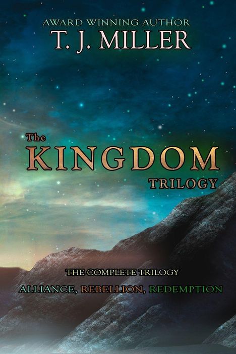 „AWARD WINNING AUTHOR T.J. MILLER“, „The KINGDOM TRILOGY“, „THE COMPLETE TRILOGY: ALLIANCE, REBELLION, REDEMPTION“. Sternenhimmel und Berg.