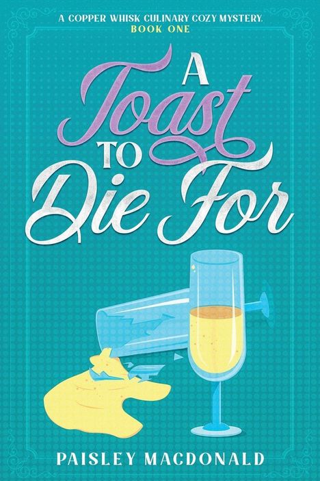 „A Copper Whisk Culinary Cozy Mystery. Book One. A Toast to Die For. Paisley MacDonald“. Ein umgestoßenes Glas.