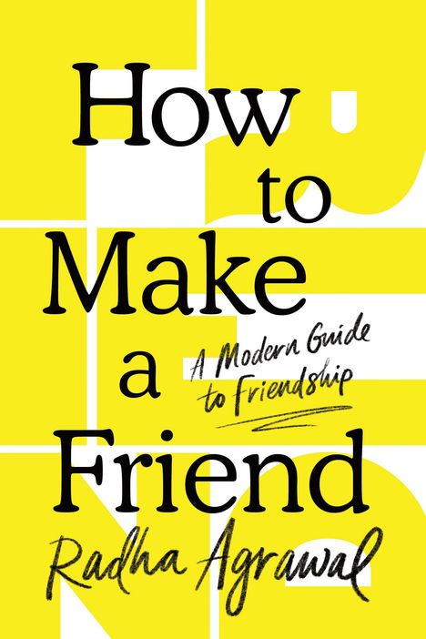 "How to Make a Friend: A Modern Guide to Friendship." Radha Agrawal. Gelber Hintergrund, große schwarze Schrift.