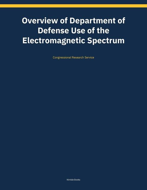 Titel: Overview of Department of Defense Use of the Electromagnetic Spectrum. Text: Congressional Research Service.