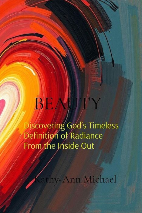 "Beauty: Discovering God’s Timeless Definition of Radiance From the Inside Out" von Kathy-Ann Michael. Abstraktes Herz in warmen Farben.