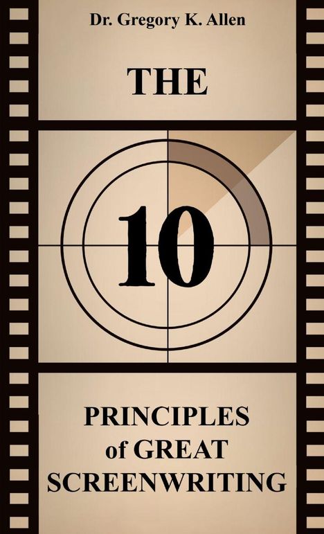Ein Buchcover mit dem Text "Dr. Gregory K. Allen", "THE 10 PRINCIPLES of GREAT SCREENWRITING". Es erinnert an einen Filmstreifen.