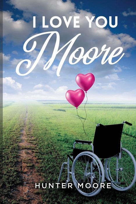 Der Text "I LOVE YOU Moore" steht oben, "HUNTER MOORE" unten. Ein Weg, grünes Feld, Rollstuhl mit zwei Herzballons.