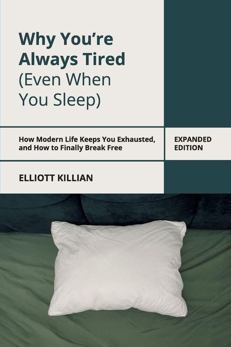 Buchtitel: "Why You're Always Tired (Even When You Sleep)" von Elliott Killian. Unten ein Kissen auf einem Bett.