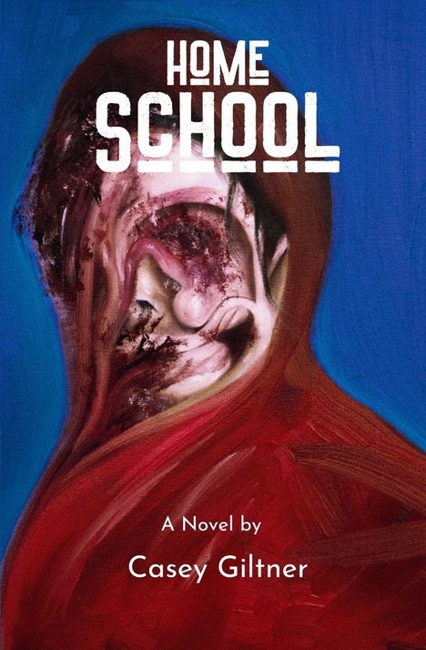 Text: "HOME SCHOOL", "A Novel by Casey Giltner". Verschlungene, abstrakte Formen in Rot- und Brauntönen auf Blau.