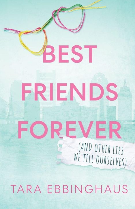  „Best Friends Forever (And Other Lies We Tell Ourselves)“ von Tara Ebbinghaus. Bunte Kordeln im Hintergrund.