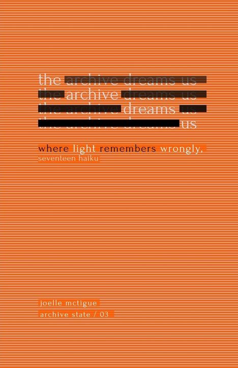 Oranger Hintergrund mit weißen Streifen und zwei Textblöcken. Der erste Text: "the archive dreams us", der zweite: "where light remembers wrongly, seventeen haiku". Unten steht "joelle mctigue archive state / 03".