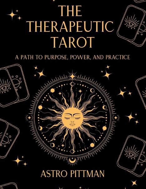„THE THERAPEUTIC TAROT: A Path to Purpose, Power, and Practice“ von Astro Pittman. Sonnenmotiv und Tarotkarten.