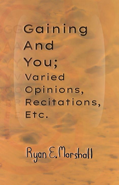 Text: "Gaining And You; Varied Opinions, Recitations, Etc." Unten steht "Ryan E. Marshall". Hintergrund in erdigen Orangetönen.