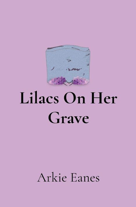 "Lilacs On Her Grave" steht in der Mitte; "Arkie Eanes" unten. Oben ein Grabstein mit Flieder. Hintergrund in hellem Flieder.