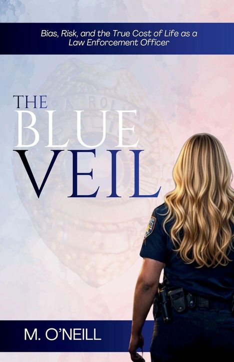"Bias, Risk, and the True Cost of Life as a Law Enforcement Officer. THE BLUE VEIL. M. O'NEILL." Eine Polizistin von hinten.
