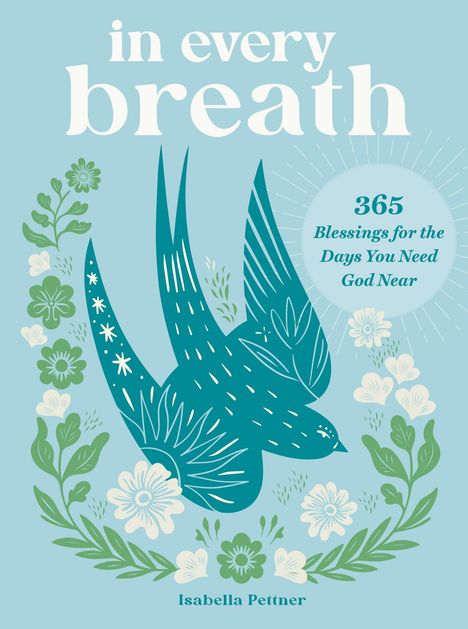 „in every breath“; „365 Blessings for the Days You Need God Near“; „Isabella Pettner“. Illustration eines Vogels und Blumen.