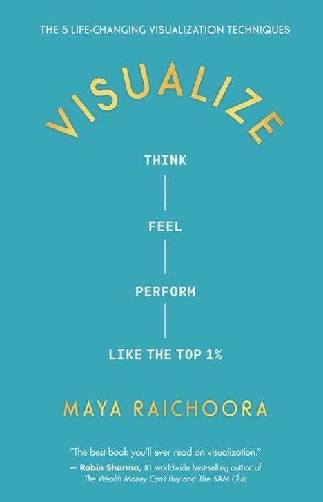 VISUALIZE. THINK, FEEL, PERFORM LIKE THE TOP 1%. Maya Raichoora. Türkises Buchcover mit gelber Schrift.