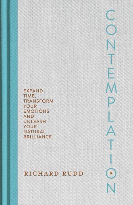 Titel: CONTEMPLATION. Untertitel: “Expand Time, Transform Your Emotions and Unleash Your Natural Brilliance.” Autor: Richard Rudd.