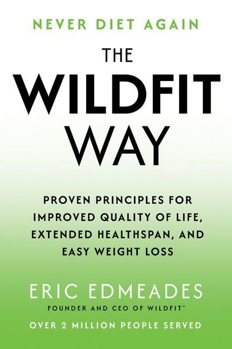 "NEVER DIET AGAIN. THE WILDFIT WAY. PROVEN PRINCIPLES FOR IMPROVED QUALITY OF LIFE, EXTENDED HEALTHSPAN, EASY WEIGHT LOSS. ERIC EDMEADES."