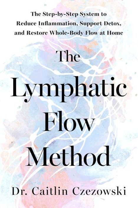 Text: "The Lymphatic Flow Method" von Dr. Caitlin Czewoski. Hintergrund mit hellen, abstrakten Farbmuster.