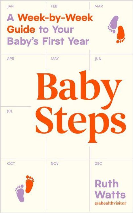 Text: "A Week-by-Week Guide to Your Baby's First Year", "Baby Steps", "Ruth Watts", "@ahealthvisitor". Kalenderlayout, bunte Fußabdrücke.