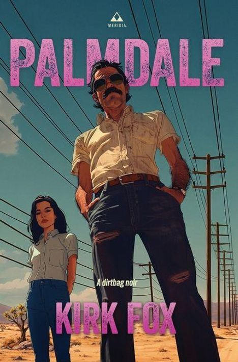 Text: "PALMDALE", "A dirtbag noir", "KIRK FOX", "MERIDIAN". Mann mit Schnurrbart und Frau vor Stromleitungen in der Wüste.