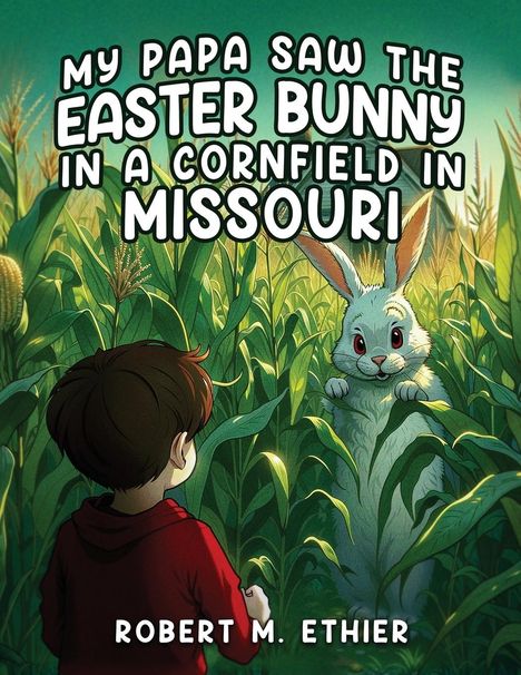 Robert M. Ethier: My Papa Saw the Easter Bunny in a Cornfield in Missouri, Buch